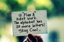 If plan a didn't work, the alphabet has 25 more letters, stay cool.jpg